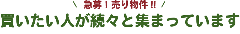 急募！売り物件！買いたい人が続々と集まっています！